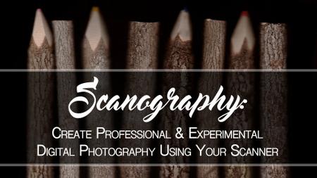 Scanography: Create Professional & Experimental Digital Photography Using Your Scanner