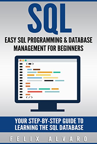 SQL: Easy SQL Programming & Database Management For Beginners, Your Step-By-Step Guide To Learning The SQL Database by Felix Alvaro-P2P