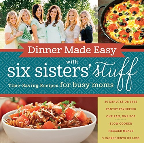 Dinner Made Easy with Six Sisters’ Stuff: Time-Saving Recipes for Busy Moms-P2P