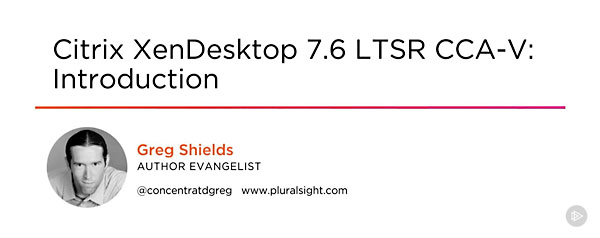 Citrix XenDesktop 7.6 LTSR CCA-V: Introduction