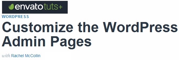 TutsPlus - Customize the WordPress Admin Pages