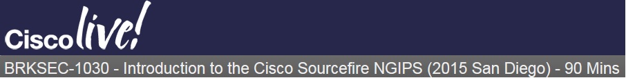 Ciscolive! - BRKSEC-1030 - Introduction to the Cisco Sourcefire NGIPS