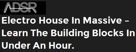 adsrsounds - Electro House In Massive – Learn The Building Blocks in under an hour.