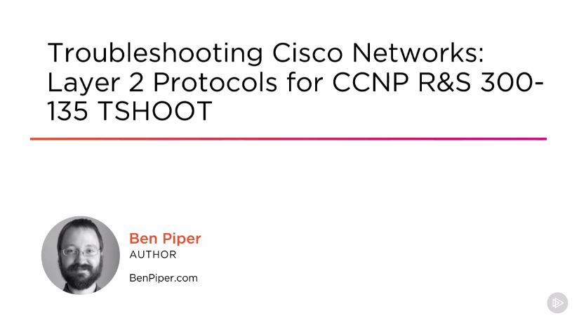 Troubleshooting Cisco Networks: Layer 2 Protocols for CCNP R&S 300-135 TSHOOT