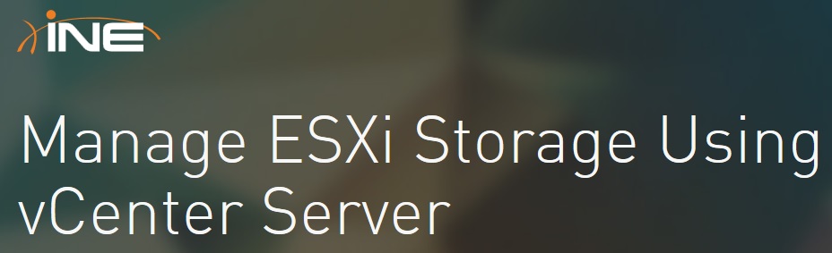 INE - Manage ESXi Storage Using vCenter Server