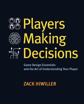 Players Making Decisions: Game Design Essentials and the Art of Understanding Your Players-P2P