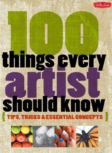 100 Things Every Artist Should Know: Tips, Tricks & Essential Concepts-P2P