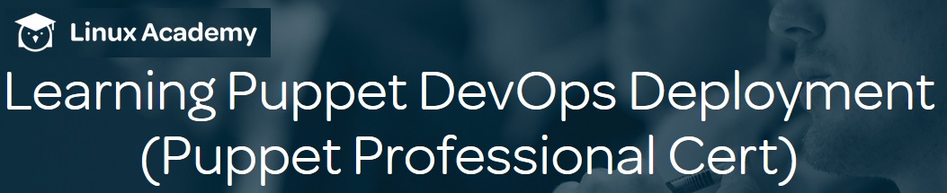 LinuxAcademy: Learning Puppet DevOps Deployment (Puppet Professional Cert)