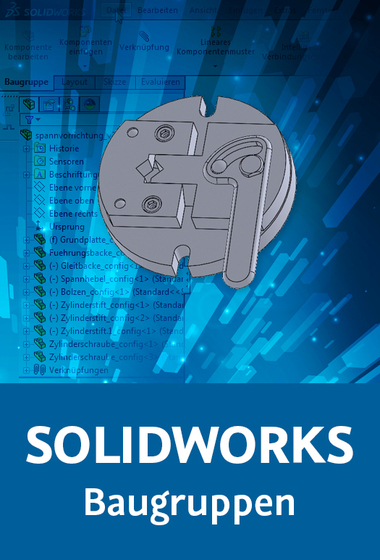 SOLIDWORKS – Baugruppen Konstruktion, Verknüpfung, Muster, Darstellung, Prüfung, Zeichnung