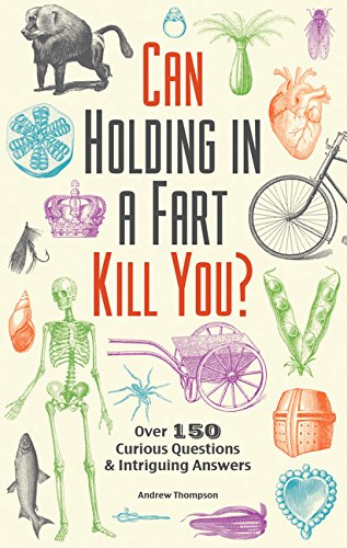 Can Holding in a Fart Kill You?: Over 150 Curious Questions and Intriguing Answers-P2P